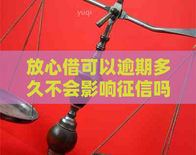 放心借可以逾期多久不会影响吗