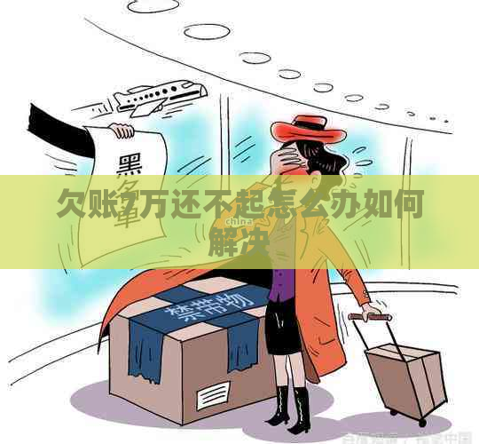 欠账7万还不起怎么办如何解决