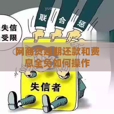 网商贷延期还款和费息全免如何操作