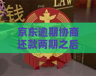 京东逾期协商还款两期之后怎么办