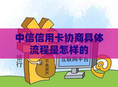 中信信用卡协商具体流程是怎样的