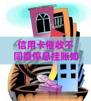 信用卡不同意停息挂账如何处理