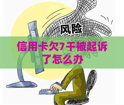 信用卡欠7千被起诉了怎么办