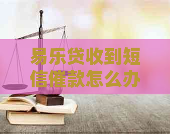 易乐贷收到短信催款怎么办