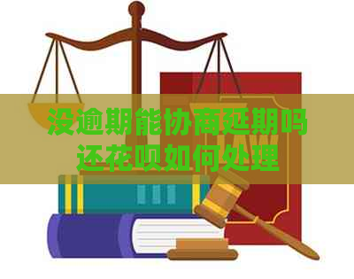 没逾期能协商延期吗还花呗如何处理