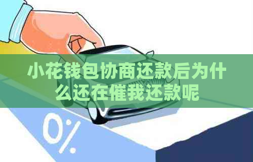 小花钱包协商还款后为什么还在催我还款呢