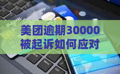 美团逾期30000被起诉如何应对