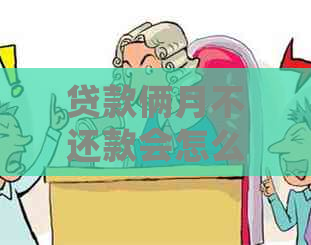 贷款俩月不还款会怎么样