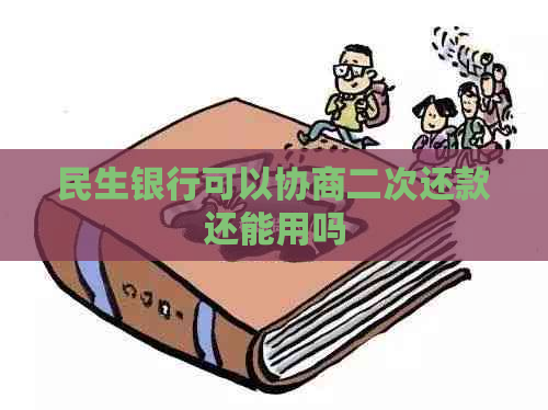 民生银行可以协商二次还款还能用吗