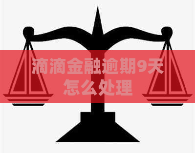 滴滴金融逾期9天怎么处理