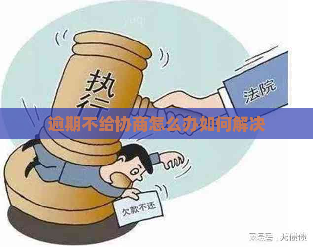 逾期不给协商怎么办如何解决