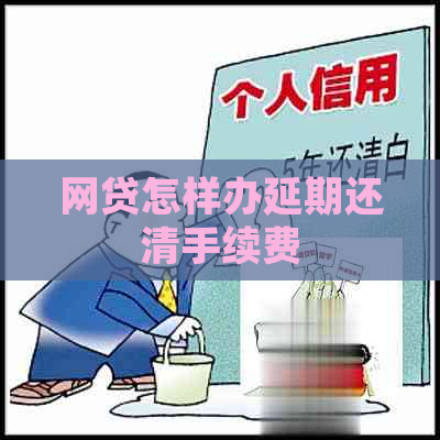 网贷怎样办延期还清手续费