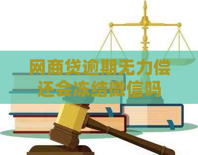 网商贷逾期无力偿还会冻结微信吗