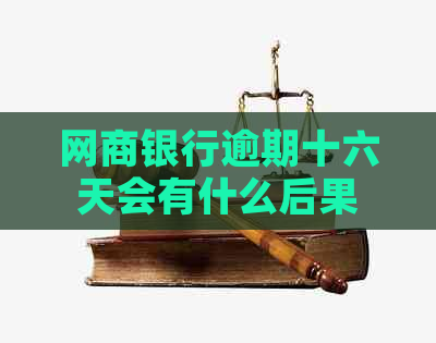 网商银行逾期十六天会有什么后果