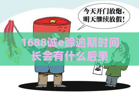 1688诚e赊逾期时间长会有什么后果