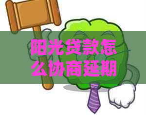 阳光贷款怎么协商延期还款的步骤与技巧