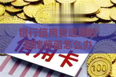 银行信用贷逾期收到律师函怎么办