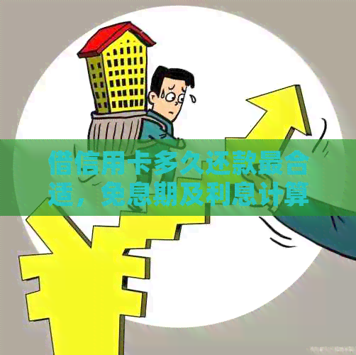 借信用卡多久还款最合适，免息期及利息计算方法