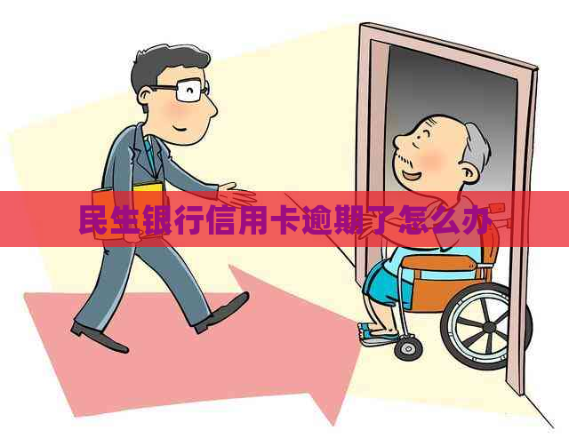 民生银行信用卡逾期了怎么办