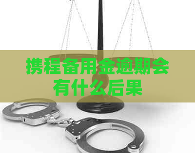 携程备用金逾期会有什么后果