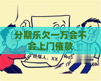 欠一万会不会上门催款