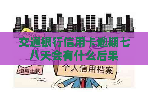 交通银行信用卡逾期七八天会有什么后果