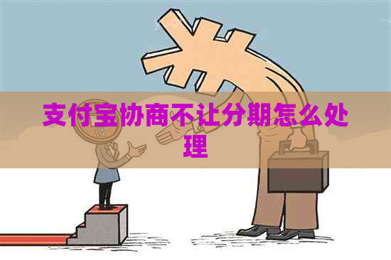 支付宝协商不让分期怎么处理