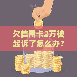 欠信用卡2万被起诉了怎么办？