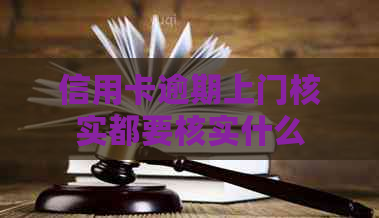 信用卡逾期上门核实都要核实什么