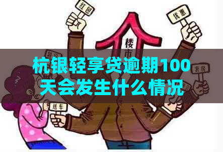 杭银轻享贷逾期100天会发生什么情况