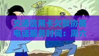 交通信用卡欠款协商电话服务时间：周六是否可拨打以及如何有效协商？