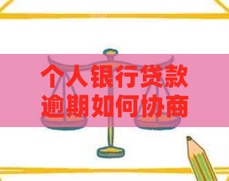 个人银行贷款逾期如何协商