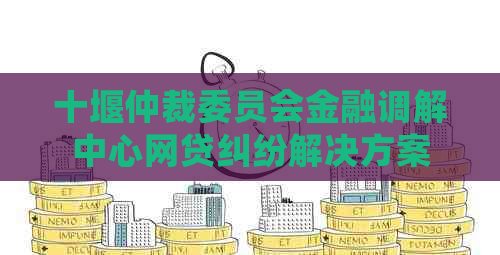 十堰仲裁委员会金融调解中心网贷纠纷解决方案