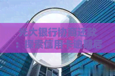 光大银行协商还款：探索信用卡逾期后的分期解决方案