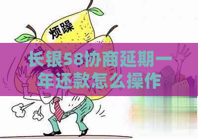 长银58协商延期一年还款怎么操作