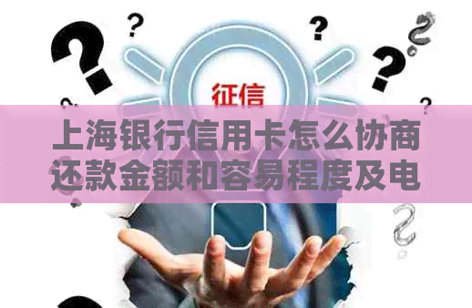 上海银行信用卡怎么协商还款金额和容易程度及电话和宽限期等详情