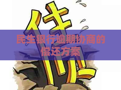 民生银行逾期协商的偿还方案