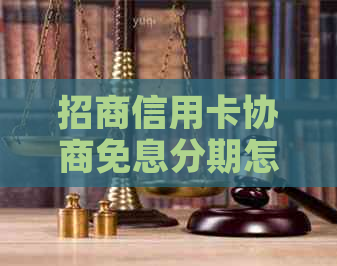 招商信用卡协商免息分期怎么操作