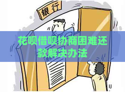 花呗借呗协商困难还款解决办法