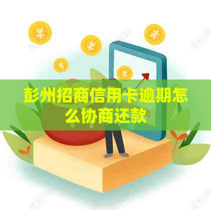 彭州招商信用卡逾期怎么协商还款