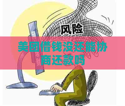 美团借钱没还能协商还款吗