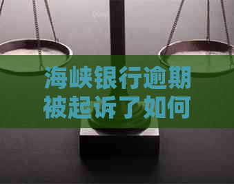 海峡银行逾期被起诉了如何协商还款期数