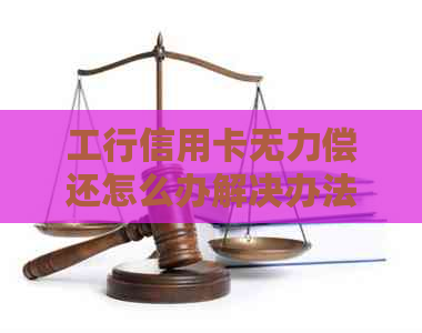 工行信用卡无力偿还怎么办解决办法