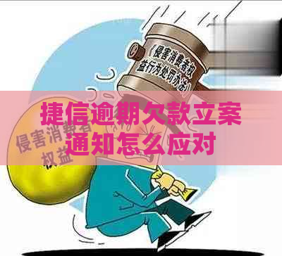 捷信逾期欠款立案通知怎么应对