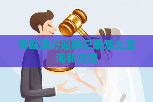 青岛银行逾期记录怎么查询和处理