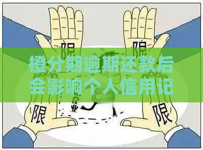 橙分期逾期还款后会影响个人信用记录吗