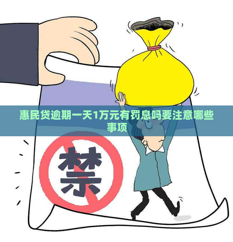 惠民贷逾期一天1万元有罚息吗要注意哪些事项