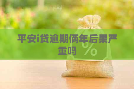 平安i贷逾期俩年后果严重吗