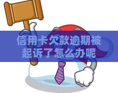 信用卡欠款逾期被起诉了怎么办呢