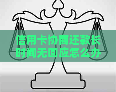 信用卡协商还款长时间无回应怎么办？解决方法和应对策略